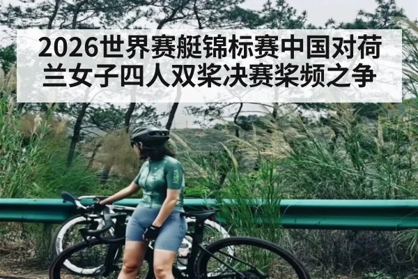 2026世界赛艇锦标赛中国对荷兰女子四人双桨决赛桨频之争